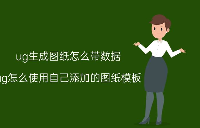 ug生成图纸怎么带数据 ug怎么使用自己添加的图纸模板？